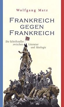 Frankreich gegen Frankreich: Die Schriftsteller zwischen Literatur und Ideologie