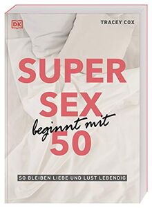 Super Sex beginnt mit 50: So bleiben Liebe und Lust lebendig