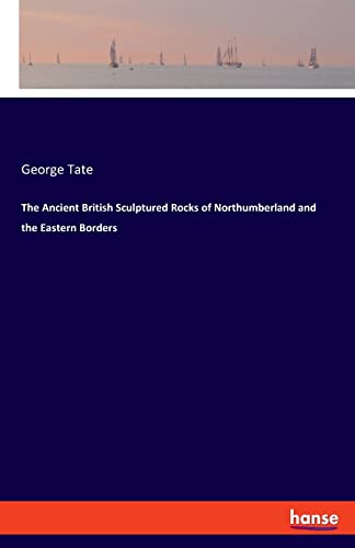 The Ancient British Sculptured Rocks of Northumberland and the Eastern Borders