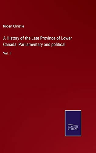 A History of the Late Province of Lower Canada: Parliamentary and political: Vol. II