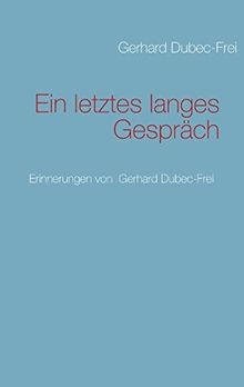 Ein letztes langes Gespräch: Erinnerungen von  Gerhard Dubec-Frei