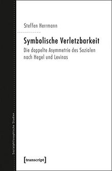 Symbolische Verletzbarkeit: Die doppelte Asymmetrie des Sozialen nach Hegel und Levinas (Sozialphilosophische Studien)