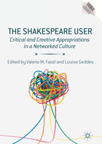 The Shakespeare User: Critical and Creative Appropriations in a Networked Culture (Reproducing Shakespeare)