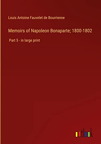 Memoirs of Napoleon Bonaparte; 1800-1802: Part 5 - in large print