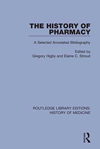 The History of Pharmacy: A Selected Annotated Bibliography (Routledge Library Editions: History of Medicine, 7, Band 7)