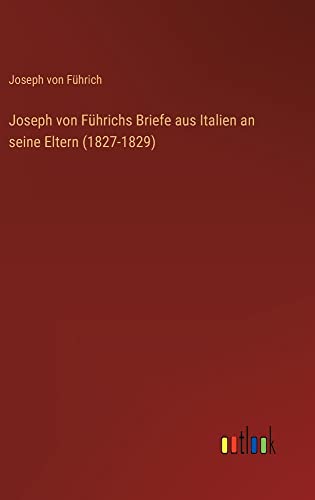 Joseph von Führichs Briefe aus Italien an seine Eltern (1827-1829)