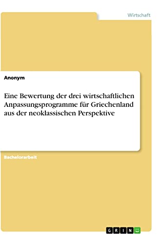 Eine Bewertung der drei wirtschaftlichen Anpassungsprogramme für Griechenland aus der neoklassischen Perspektive