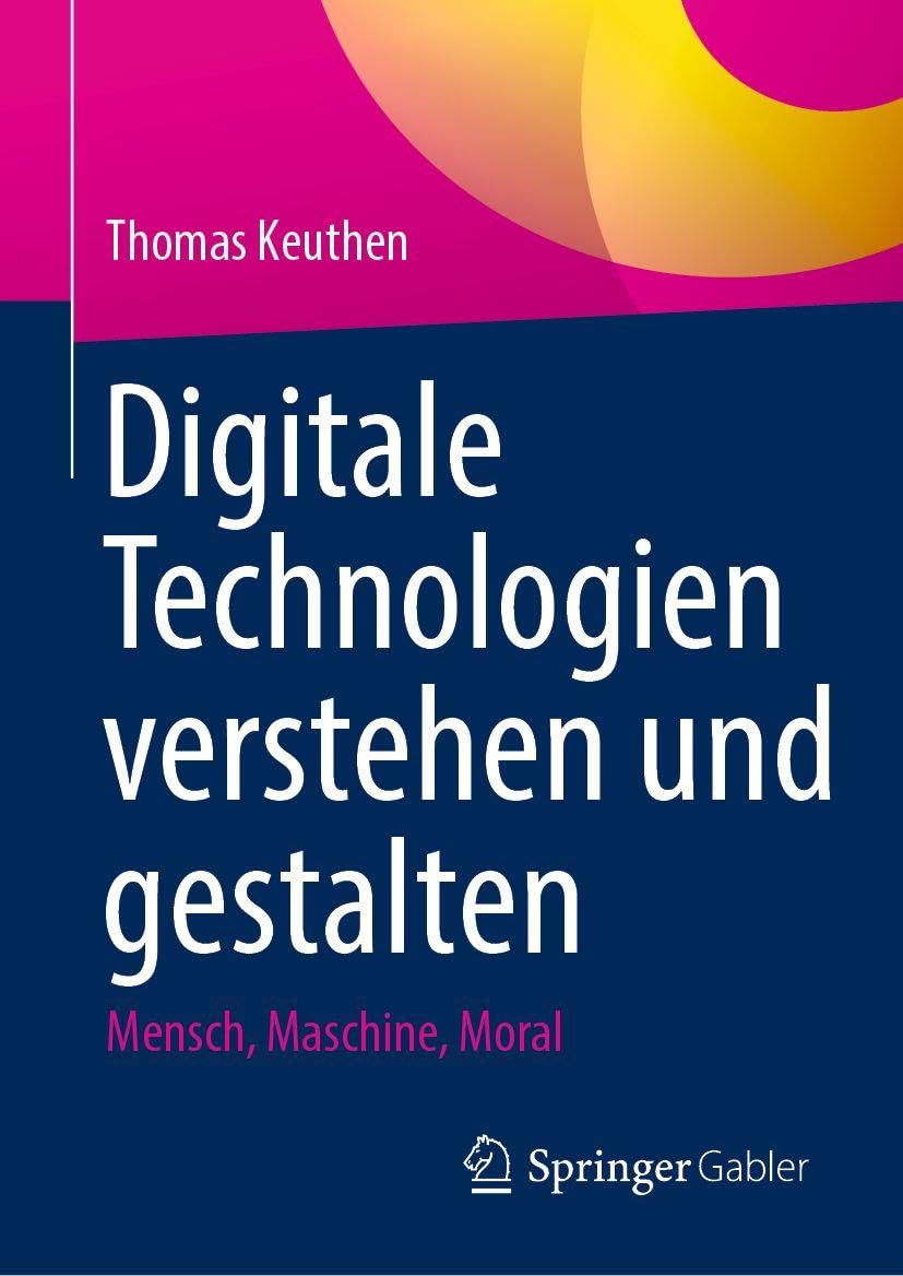 Digitale Technologien verstehen und gestalten: Mensch, Maschine, Moral