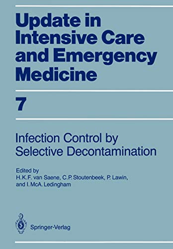 Infection Control in Intensive Care Units by Selective Decontamination: The Use of Oral Non-Absorbable and Parenteral Agents (Update in Intensive Care and Emergency Medicine, 7, Band 7)