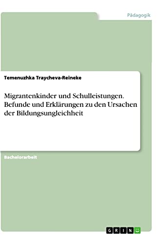 Migrantenkinder und Schulleistungen. Befunde und Erklärungen zu den Ursachen der Bildungsungleichheit