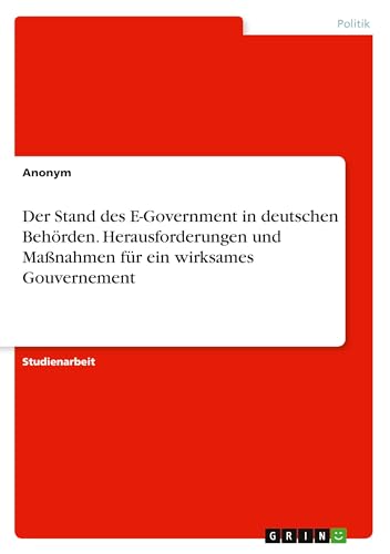 Der Stand des E-Government in deutschen Behörden. Herausforderungen und Maßnahmen für ein wirksames Gouvernement