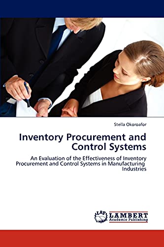 Inventory Procurement and Control Systems: An Evaluation of the Effectiveness of Inventory Procurement and Control Systems in Manufacturing Industries