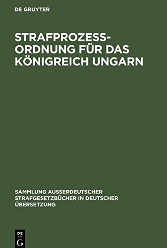 Strafprozess-Ordnung für das Königreich Ungarn: sanktionirt am 4. Dezember 1896 (Sammlung außerdeutscher Strafgesetzbücher in deutscher Übersetzung, 13)