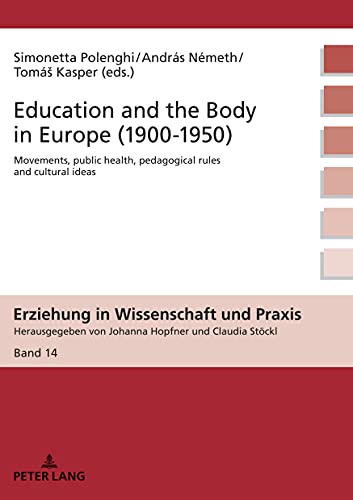 Education and the Body in Europe (1900-1950): Movements, public health, pedagogical rules and cultural ideas (Erziehung in Wissenschaft und Praxis, Band 14)