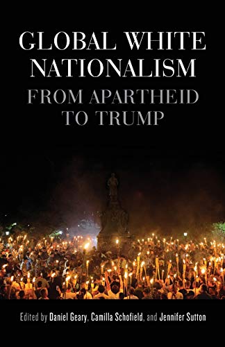 Global white nationalism: From Apartheid to Trump (Racism, Resistance and Social Change)