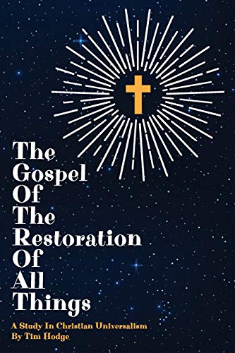 THE GOSPEL OF THE RESTORATION OF ALL THINGS: A study in Christian Universalism