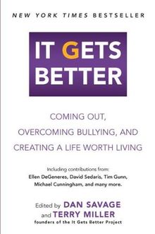 It Gets Better: Coming Out, Overcoming Bullying, and Creating a Life Worth Living