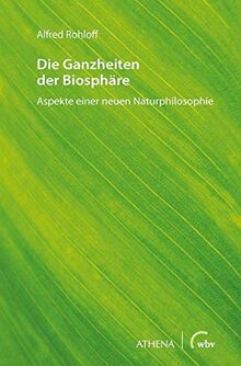 Die Ganzheiten der Biosphäre: Aspekte einer neuen Naturphilosophie (Diskurs Philosophie)