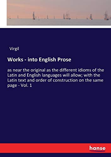 Works - into English Prose: as near the original as the different idioms of the Latin and English languages will allow; with the Latin text and order of construction on the same page - Vol. 1