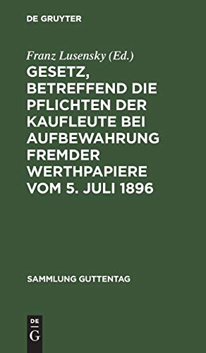 Gesetz, betreffend die Pflichten der Kaufleute bei Aufbewahrung fremder Werthpapiere vom 5. Juli 1896: Text-Ausgabe mit Erläuterungen, Einleitung und Sachregister (Sammlung Guttentag)