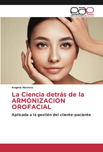 La Ciencia detrás de la ARMONIZACION OROFACIAL: Aplicada a la gestión del cliente-paciente