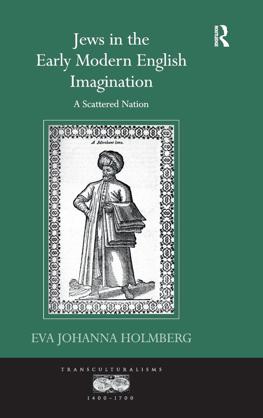 Jews in the Early Modern English Imagination: A Scattered Nation (Transculturalisms, 1400 -1700)