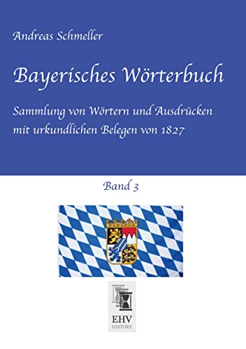 Bayerisches Wörterbuch, Band 3: Sammlung von Wörtern und Ausdrücken mit urkundlichen Belegen von 1827
