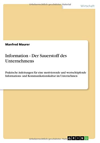 Information - Der Sauerstoff des Unternehmens: Praktische Anleitungen für eine motivierende und wertschöpfende Informations- und Kommunikationskultur im Unternehmen