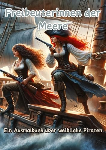 Freibeuterinnen der Meere: Ein Ausmalbuch über weibliche Piraten