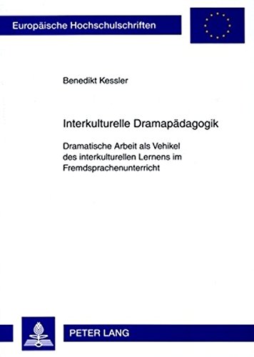 Interkulturelle Dramapädagogik: Dramatische Arbeit als Vehikel des interkulturellen Lernens im Fremdsprachenunterricht (Europäische Hochschulschriften - Reihe XI)
