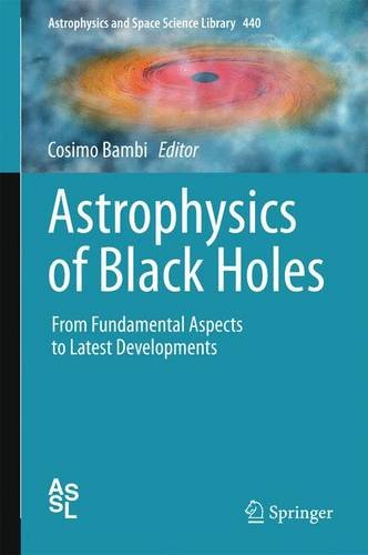 Astrophysics of Black Holes: From Fundamental Aspects to Latest Developments (Astrophysics and Space Science Library)