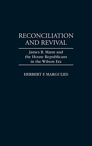 Reconciliation and Revival: James R. Mann and the House Republicans in the Wilson Era (Contributions in American History)