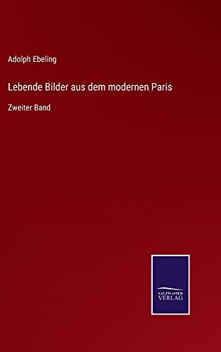 Lebende Bilder aus dem modernen Paris: Zweiter Band