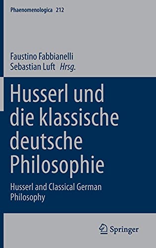 Husserl und die klassische deutsche Philosophie: Husserl and Classical German Philosophy (Phaenomenologica, 212, Band 212)