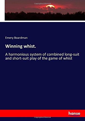 Winning whist.: A harmonious system of combined long-suit and short-suit play of the game of whist