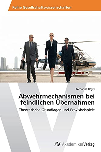 Abwehrmechanismen bei feindlichen Übernahmen: Theoretische Grundlagen und Praxisbeispiele