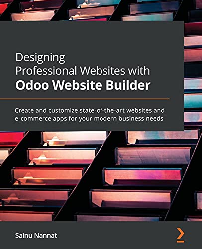 Sainu Nannat Designing Professional Websites With Odoo Website Builder, Create And Customize State-of-the-art Websites And E-commerce Apps For Your Modern