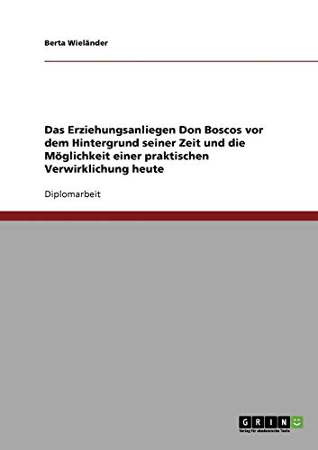 Das Erziehungsanliegen Don Boscos vor dem Hintergrund seiner Zeit und die Möglichkeit einer praktischen Verwirklichung heute