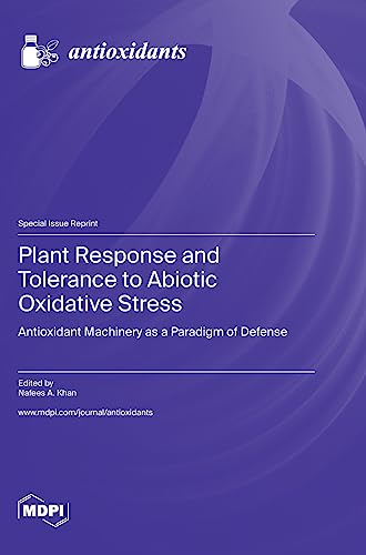 Plant Response and Tolerance to Abiotic Oxidative Stress: Antioxidant Machinery as a Paradigm of Defense