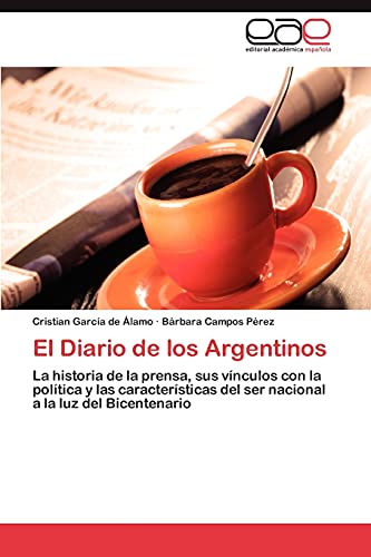 El Diario de los Argentinos: La historia de la prensa, sus vínculos con la política y las características del ser nacional a la luz del Bicentenario