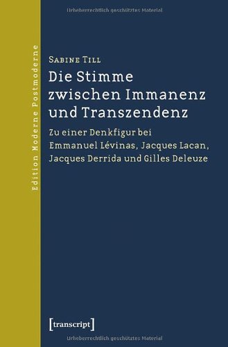 Die Stimme zwischen Immanenz und Transzendenz: Zu einer Denkfigur bei Emmanuel Lévinas, Jacques Lacan, Jacques Derrida und Gilles Deleuze (Edition Moderne Postmoderne)