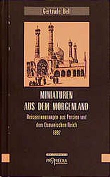 Miniaturen aus dem Morgenland: Reiseerinnerungen aus Persien und dem Osmanischen Reich 1892 (Edition Frauenfahrten)