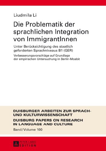 Die Problematik der sprachlichen Integration von ImmigrantInnen: Unter Berücksichtigung des staatlich geforderten Sprachniveaus B1 (GER)- ... Arbeiten zur Sprach- und Kulturwissenschaft)
