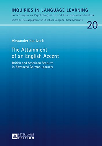 The Attainment of an English Accent: British and American Features in Advanced German Learners (Inquiries in Language Learning / Forschungen zu Psycholinguistik und Fremdsprachendidaktik)