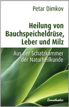 Heilung von Bauchspeicheldrüse, Leber und Milz: Aus der Schatzkammer der Naturheilkunde