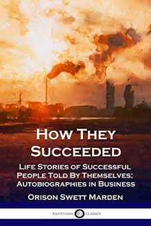 How They Succeeded: Life Stories of Successful People Told By Themselves; Autobiographies in Business