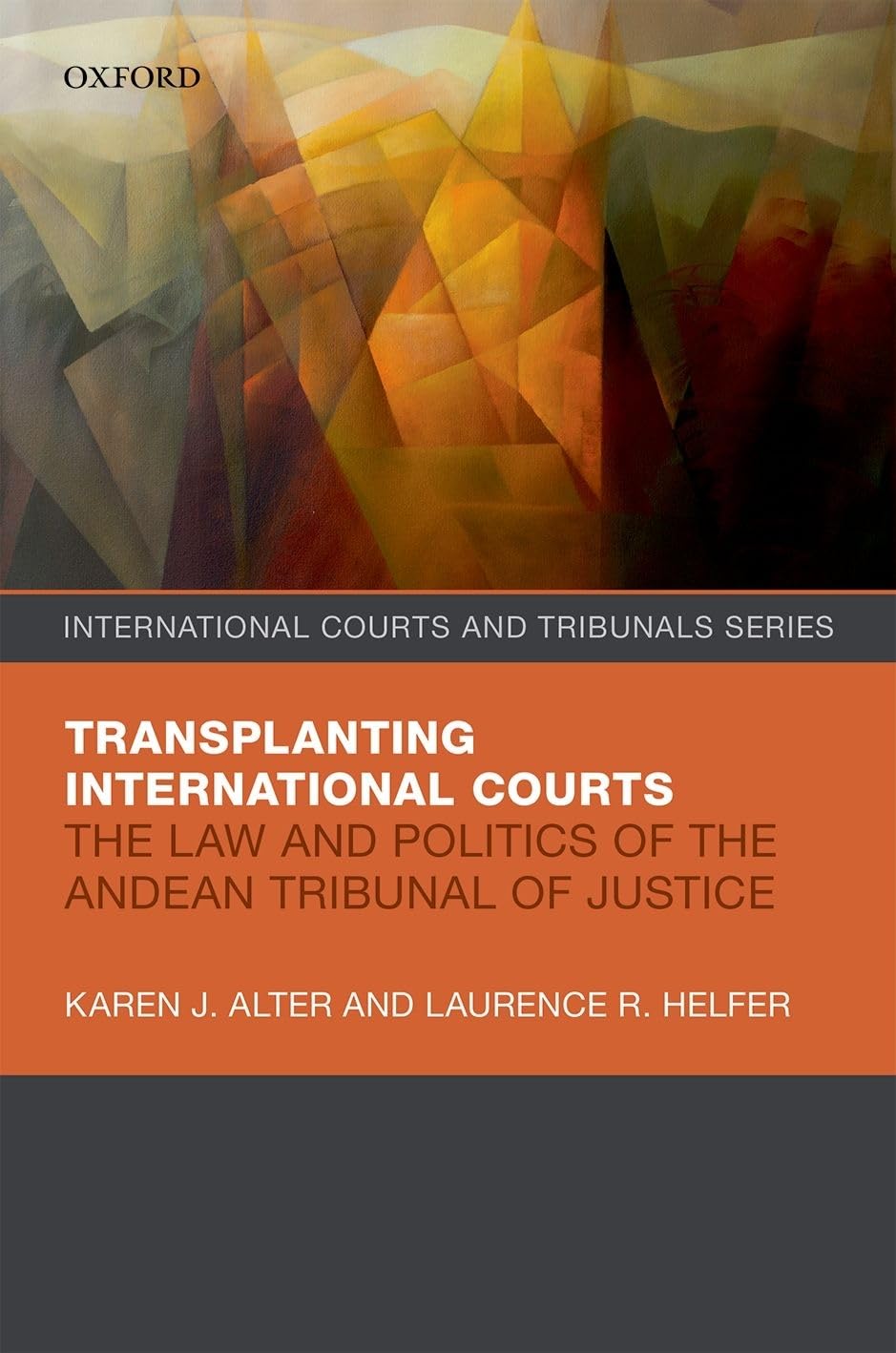 Transplanting International Courts: The Law and Politics of the Andean Tribunal of Justice (International Courts and Tribunals)
