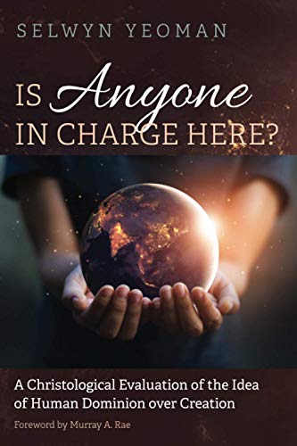 Is Anyone in Charge Here?: A Christological Evaluation of the Idea of Human Dominion over Creation