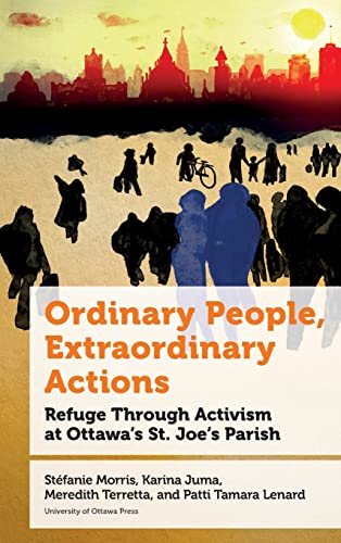 Ordinary People, Extraordinary Actions: Refuge Through Activism at Ottawa's St. Joe's Parish (Politics and Public Policy)
