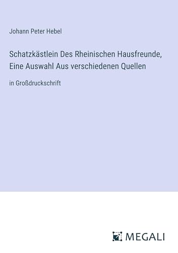 Schatzkästlein Des Rheinischen Hausfreunde, Eine Auswahl Aus verschiedenen Quellen: in Großdruckschrift